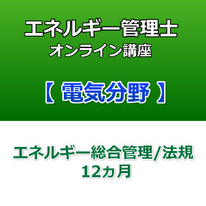 エネルギー管理士オンライン講座　電気分野　エネルギー総合管理/法規　12カ月