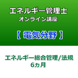 エネルギー管理士オンライン講座　電気分野　エネルギー総合管理/法規　6カ月